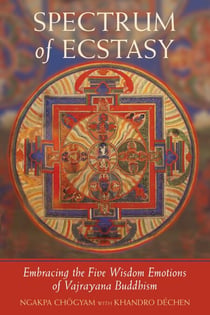 Spectrum of Ecstasy - The Five Wisdom Emotions According to Vajrayana Buddhism