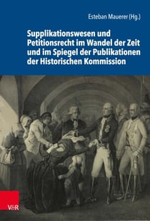 Supplikationswesen und Petitionsrecht im Wandel der Zeit und im Spiegel der Publikationen der Historischen Kommission