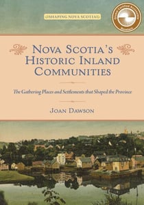 Nova Scotia’s Historic Inland Communities - The Gathering Places and Settlements that Shaped the Province