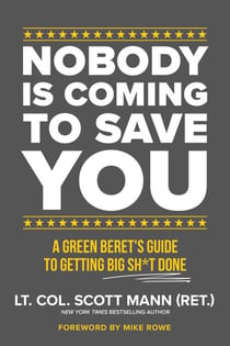 Nobody Is Coming to Save You - A Green Beret's Guide to Getting Big Sh*t Done