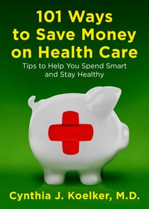 101 Ways to Save Money on Health Care - Tips to Help You Spend Smart and Stay Healthy