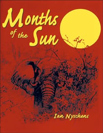 Months of the Sun - Forty Years of Elephant Hunting in the Zambezi Valley