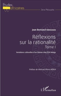 Réflexions sur la rationalité tome 1 - Variations culturelles d'un thème chez P.M. Hebga