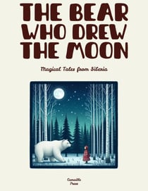 The Bear Who Drew the Moon: Magical Tales from Siberia