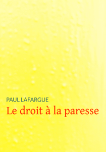 Le droit à la paresse - Réfutation du « Droit au travail » de 1848