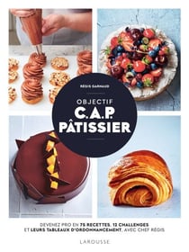 Objectif C.A.P. Pâtissier - Devenez un pro en 75 recettes et 12 challenges dans votre cuisine avec Chef Régis