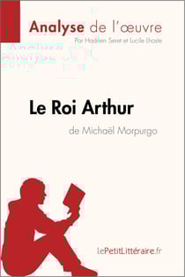 Le Roi Arthur de Michaël Morpurgo (Analyse de l'oeuvre) - Analyse complète et résumé détaillé de l'oeuvre