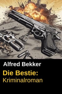 Die Bestie: Kriminalroman - Alfred Bekker Thriller Edition, #1