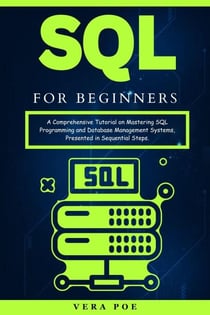 SQL for Beginners: A Comprehensive Tutorial on Mastering SQL Programming and Database Management Systems, Presented in Sequential Steps.