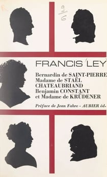 Bernardin de Saint-Pierre, Madame de Staël, Chateaubriand, Benjamin Constant et Madame de Krüdener - D'après des documents inédits