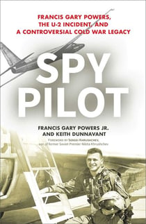Spy Pilot - Francis Gary Powers, the U-2 Incident, and a Controversial Cold War Legacy