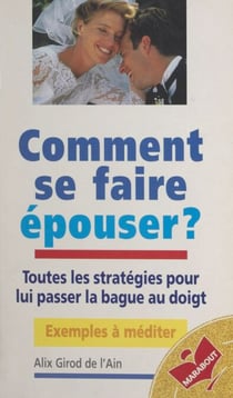 Comment se faire épouser ? - Toutes les stratégies pour lui passer la bague au doigt