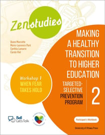 Zenstudies 2: Making a Healthy Transition to Higher Education – Workshop 1: When Fear Takes Hold – Participant’s Workbook - Targeted-Selective Prevention Program