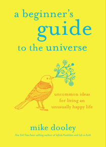 A Beginner's Guide to the Universe - Uncommon Ideas for Living an Unusually Happy Life