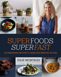 Superfoods Superfast - 100 Energizing Recipes to Make in 20 Minutes or Less