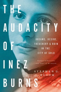 The Audacity of Inez Burns - Dreams, Desire, Treachery & Ruin in the City of Gold