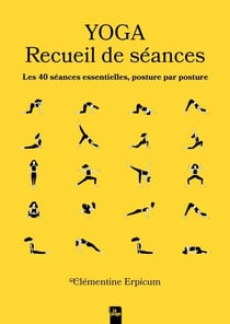 Yoga - Recueil de séances - Les 40 séances essentielles, posture par posture