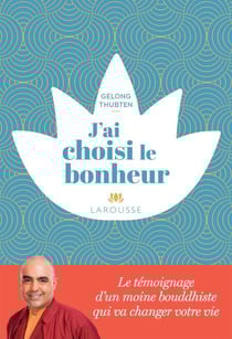 J'ai choisi le bonheur - Le témoignage d'un moine bouddhiste qui va changer votre vie