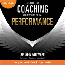 Le guide du coaching au service de la performance - Principes et pratiques du coaching et du leadership