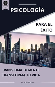 Psicología para el Éxito: Transforma tu Mente, Transforma tu Vida