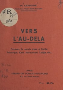 Vers l'au-delà - Preuves de survie dues à Dante, Pétrarque, Kant, Haraucourt, Lodge, etc...