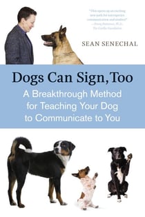 Dogs Can Sign, Too - A Breakthrough Method for Teaching Your Dog to Communicate
