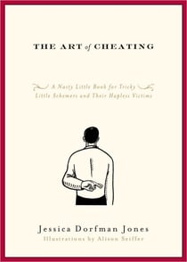 The Art of Cheating - A Nasty Little Book for Tricky Little Schemers and Their Hapless Victims