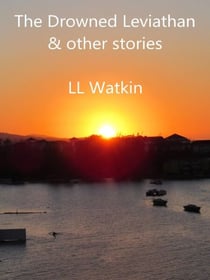 The Drowned Leviathan and Other Stories - LL Watkin Collections, #2