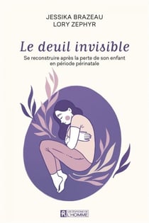Le deuil invisible - Se reconstruire après la perte de son enfant en période périnatale