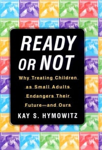 Ready or Not - Why Treating Children as Small Adults Endangers Th
