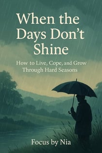 When the Days Don’t Shine:  How to Live, Cope, and Grow Through Hard Seasons