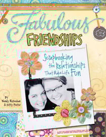 Fabulous Friendships - Scrapbooking The Relationships That Make Life Fun