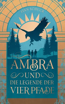 Ambra und die Legende der vier Pfade - Ein spannendes Fantasy-Epos für alle, die in eine neue Welt eintauchen und sich in ihr verlieren möchten