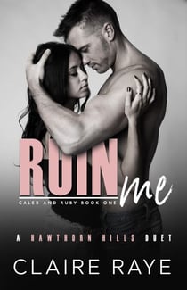 Ruin Me: Caleb & Ruby #1 - Hawthorn Hills Duet Series, #3