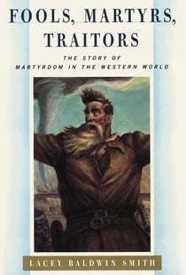 Fools, Martyrs, Traitors - The Story of Martyrdom in the Western World