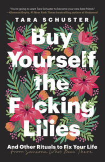 Buy Yourself the F*cking Lilies - And Other Rituals to Fix Your Life, from Someone Who's Been There