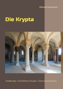 Die Krypta - Grabkrypta - Chorbühnen-Krypta - Chorscheitelkapelle