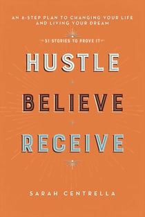 Hustle Believe Receive - An 8-Step Plan to Changing Your Life and Living Your Dream