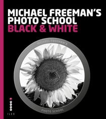 Michael Freeman's Photo School: Black & White - Mastering the Craft of Black-and-White Photography with a Unique Approach