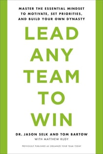 Lead Any Team to Win - Master the Essential Mindset to Motivate, Set Priorities, and Build Your Own Dynasty
