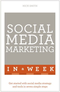 Social Media Marketing In A Week - Create Your Successful Social Media Strategy In Just Seven Days