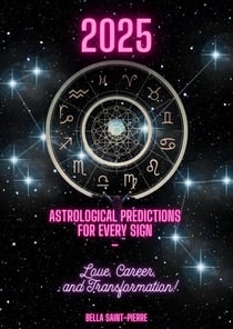 2025: Astrological Predictions for Every Sign – Love, Career, and Transformation!