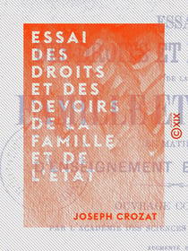 Essai des droits et des devoirs de la famille et de l'État - En matière d'enseignement et d'éducation - Ouvrage augmenté d'une étude complémentaire sur les droits et les devoirs de l'Église en la même matière