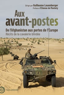 Aux avant-postes - De l’Afghanistan aux portes de l’Europe. Récits de la cavalerie blindée