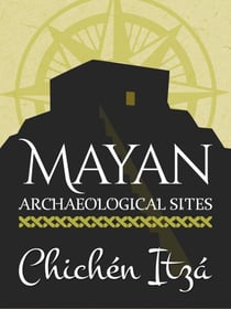 Mayan Archaeological Sites: Chichén Itzá - Mayan Achaeological sites, #2