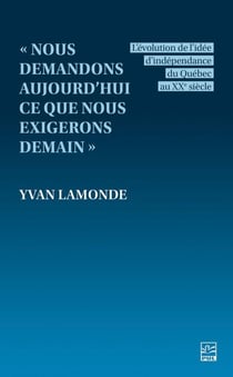 «Nous demandons aujourd’hui ce que nous exigerons demain» - L’évolution de l’idée d’indépendance du Québec au XXe siècle