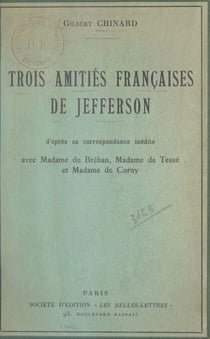Trois amitiés françaises de Jefferson - D'après sa correspondance inédite avec Mme de Bréhan, Mme de Tessé et Mme de Corny