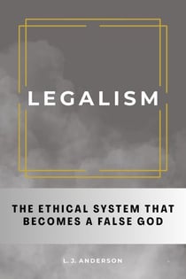 Legalism: The Ethical System That Becomes a False God