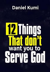 12 Things That don't want you to Serve God - Kingdom Growth Series, #2
