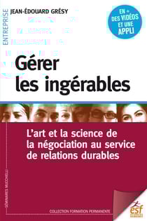 Gérer les ingérables - L'art et la science de la négociation au service de relations durables